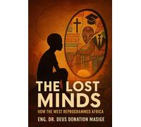 The Lost Minds: How the West Reprogrammed Africa (Series 3: The Mental Reprogramming of Africa)