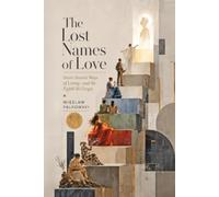 The Lost Names of Love: Seven Ancient Ways of Loving-and the Eighth We Forgot