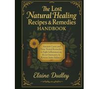 The Lost Natural Healing Recipes & Remedies Handbook: Ancient Cures and Time-Tested Remedies to Fight Inflammation, Boost Immunity & Restore Inner Balance