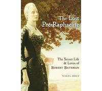 The Lost Pre-Raphaelite: The Secret Life & Loves of Robert Bateman