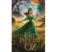 The Lost Princess of Oz: An Enchanting Adventure to Rescue the Heart of Oz