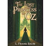 The Lost Princess of Oz: An Epic Fantasy Adventure Through the Magical Land of Oz
