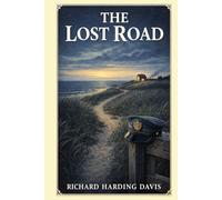 The Lost Road: Stories of military duty, wounded love, private honor, and far-reaching adventure, moving from Cape Cod and New York to tropical ports, imperial frontiers, and dangerous seas