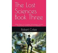 The Lost Sciences Book Three: White Papers on Forgotten Technologies, Ancient Engineering, and the Future of Civilization (Tartaria)