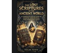 The Lost Scriptures of the Ancient World: A Complete Collection of Gnostic, Apocryphal, and Forbidden Texts, Including the Ethiopian Bible and Nag Hammadi Scriptures