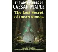 The Lost Secret of Inca’s Stones: The Adventures of Caesar Maple