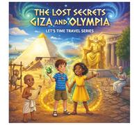 THE LOST SECRETS GIZA AND OLYMPIA: THE LOST SECRETS GIZA AND OLYMPIA : Let’s Time Travel Series | 8.25 × 8.25 inches | An entertaining and interactive ... thrilling adventure through time and history