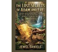 The Lost Secrets of Adam and Eve: Ancient Revelations About Eden, the Fall of Man, Divine Mercy, and Humanity's Earliest Days