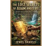 The Lost Secrets of Adam and Eve: Ancient Revelations About Eden, the Fall of Man, Divine Mercy, and Humanity's Earliest Days