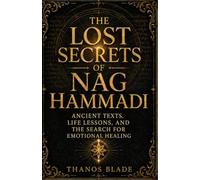 THE LOST SECRETS OF NAG HAMMADI: Ancient Texts, Life Lessons, and the Search for Emotional Healing