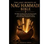 The Lost Secrets of Nag Hammadi Bible: The Hidden Teachings of Jesus, the Gnostic Gospels, and a Mystic's Guide to the Inner Path of Divine Knowledge and Spiritual Awakening
