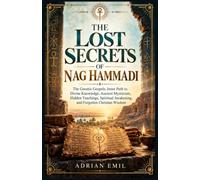 The Lost Secrets of Nag Hammadi: The Gnostic Gospels, Inner Path to Divine Knowledge, Ancient Mysticism, Hidden Teachings, Spiritual Awakening, and Forgotten Christian Wisdom