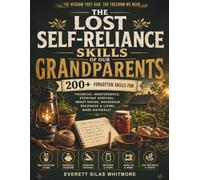 The Lost Self-Reliance Skills of Our Grandparents: 200+ Forgotten Skills for Financial Independence, Everyday Survival, Smart Saving, Household Readiness & Living More Naturally