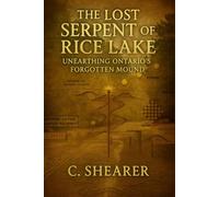 The Lost Serpent of Rice Lake: Unearthing Ontario’s Forgotten Mound