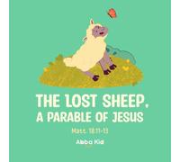 The Lost Sheep: A Parable of Jesus: Bible Story for Kids About God’s Love and the Faithful Shepherd Who Finds Us