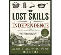 THE LOST SKILLS OF INDEPENDENCE: A Practical Guide to Traditional Skills for Self-Reliance, Everyday Preparedness, Homesteading, Frugal Living, and a More Capable Life