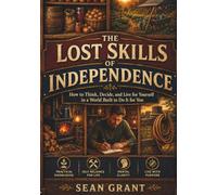 THE LOST SKILLS OF INDEPENDENCE: How to Think, Decide, and Live for Yourself in a World Built to Do It for You