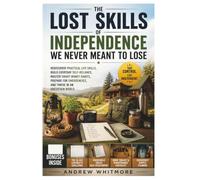 The Lost Skills of Independence We Never Meant to Lose: Rediscover Practical Life Skills, Build Everyday Self-Reliance, Master Smart Money Habits, ... Emergencies, and Thrive in an Uncertain World