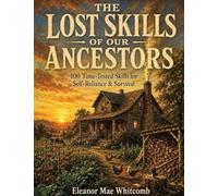The Lost Skills of our Ancestors: 100 Time-Tested Skills for Self-Reliance, Homesteading & Everyday Survival