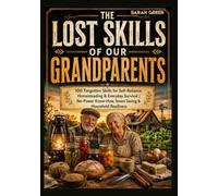The Lost Skills of Our Grandparents: 100 Forgotten Skills for Self-Reliance, Homesteading & Everyday Survival | No-Power Know-How, Smart Saving & Household Readiness