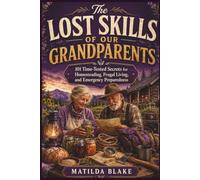 The Lost Skills of Our Grandparents: 101 Time-Tested Secrets for Homesteading, Frugal Living, and Emergency Preparedness