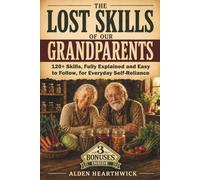 The Lost Skills of Our Grandparents: 120+ Forgotten Skills Fully Explained in a Step-by-Step Guide to Homesteading, Food Preservation & Everyday Self- Reliance - Easy to Follow and Clearly Illustrated