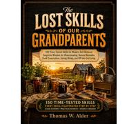 The Lost Skills of Our Grandparents: 150 Time-Tested Skills for Modern Self-Reliance | Forgotten Wisdom for Homesteading, Natural Remedies, Food Preservation, Saving Money, and Off-Grid Living