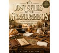 The Lost Skills of Our Grandparents: 250+ Forgotten Skills for Self-Reliance, Homesteading, Financial Independence & Everyday Survival | 3 Practical ... Household Readiness & Practical Living