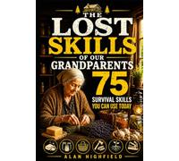 The Lost Skills of Our Grandparents: 75 Forgotten Survival and Homesteading Secrets That Vanished With Our Ancestors | Grandparent Money Stretching Tips | Your Old Time Household Resilience Toolkit