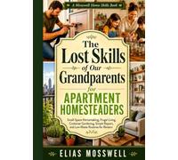 The Lost Skills of Our Grandparents for Apartment Homesteaders: Small-Space Homemaking, Frugal Living, Container Gardening, Simple Repairs, and Low-Waste Routines for Renters (Mosswell Home Skills)