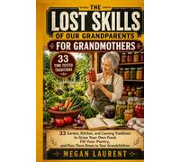 The Lost Skills of Our Grandparents for Grandmothers: 33 Garden, Kitchen, and Canning Traditions to Grow Your Own Food, Fill Your Pantry, and Pass Them Down to Your Grandchildren