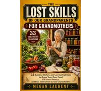 The Lost Skills of Our Grandparents for Grandmothers: 33 Garden, Kitchen, and Canning Traditions to Grow Your Own Food, Fill Your Pantry, and Pass Them Down to Your Grandchildren