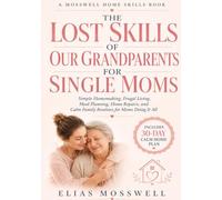 The Lost Skills of Our Grandparents for Single Moms: Simple Homemaking, Frugal Living, Meal Planning, Home Repairs, and Calm Family Routines for Moms Doing It All (Mosswell Home Skills)