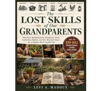 The Lost Skills of Our Grandparents: Practical Homesteading, Household, Food, Gardening, Repair, and Self-Reliance Skills for a Simpler, More Capable Life