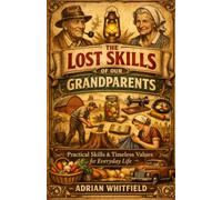 THE LOST SKILLS OF OUR GRANDPARENTS: Practical Skills and Timeless Values for Everyday Life