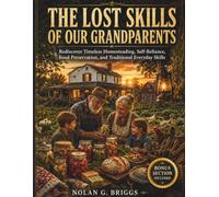 THE LOST SKILLS OF OUR GRANDPARENTS: Rediscover Timeless Homesteading, Self-Reliance, Food Preservation, and Traditional Everyday Skills