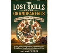 The Lost Skills of Our Grandparents: The Complete Guide to 100+ Forgotten Skills for Self-Reliance, Homesteading, Food Preservation, Saving Money, Home Repair, and Independent Living.