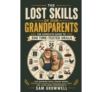 The Lost Skills of Our Grandparents: The Complete Guide to 200 Time-Tested Skills for Growing Food, Saving Money, Preserving Harvests, Repairing Your Home, and Living More Independently