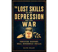 The Lost Skills of the Depression and the War: Real Household Habits from 1929 to 1955, Verified and Made Useful for Modern Life