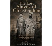 The Lost Slaves of Christendom: The Forgotten Testimonies of Europeans Sold Into Slavery in North Africa