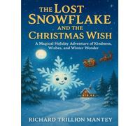 The Lost Snowflake And The Christmas Wish: A Magical Holiday Adventure Of Kindness, Wishes, and Winter Wonder