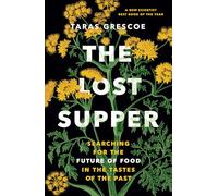 The Lost Supper: Searching for the Future of Food in the Tastes of the Past (“A fascinating book that leaves you hungry for more.”-Kirkus STARRED Review)