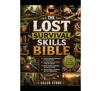 The Lost Survival Skills Bible: Forgotten bushcraft, fire-making, shelter, foraging, and wilderness survival techniques.