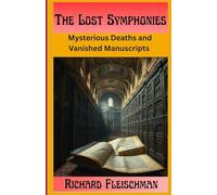 The Lost Symphonies: Mysterious Deaths and Vanished Manuscripts (Rediscovering Classical Music)