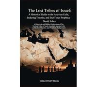 The Lost Tribes of Israel: A Historical Guide to the Assyrian Exile, Enduring Theories, and End Times Prophecy