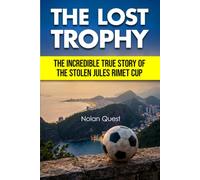 The Lost Trophy: The Incredible True Story of the Stolen Jules Rimet Cup (Soccer Collection)