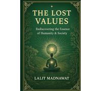 THE LOST VALUES: Re-discovering the Essance of Humanity & Sociaty / Reclaiming the Principles That Build a Better Society