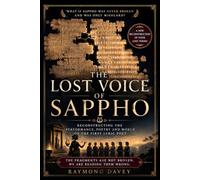 The Lost Voice of Sappho: Reconstructing the Performance, Poetry and World of the First Lyric Poet