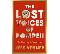 The Lost Voices of Pompeii: A gripping history of seven lives on the last day in Pompeii