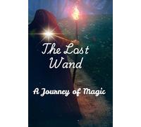 The Lost Wand, the journey of Magic: Harry and the Lost Wand: A Magical Quest for True Power